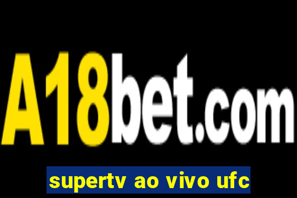 supertv ao vivo ufc